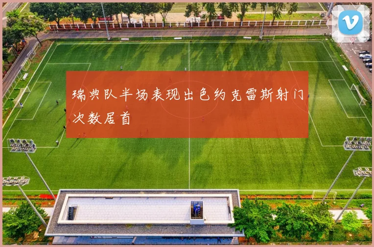 瑞典队半场表现出色约克雷斯射门次数居首