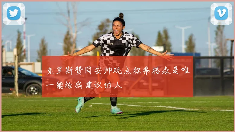 克罗斯赞同安帅观点称弗格森是唯一能给我建议的人